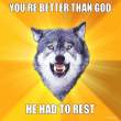 youre-better-than-god-he-had-to-rest.jpg