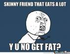 Skinny-Friend-That-Eats-A-Lot-Y-U-No-Get-Fat_o_101316.jpg